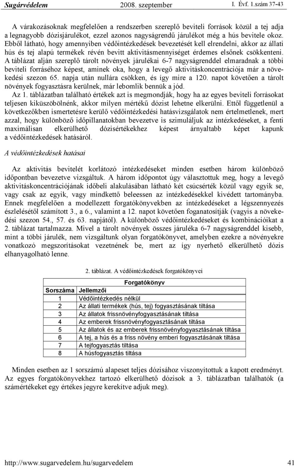 A táblázat alján szereplı tárolt növények járulékai 6-7 nagyságrenddel elmaradnak a többi beviteli forráséhoz képest, aminek oka, hogy a levegı aktivitáskoncentrációja már a növekedési szezon 65.