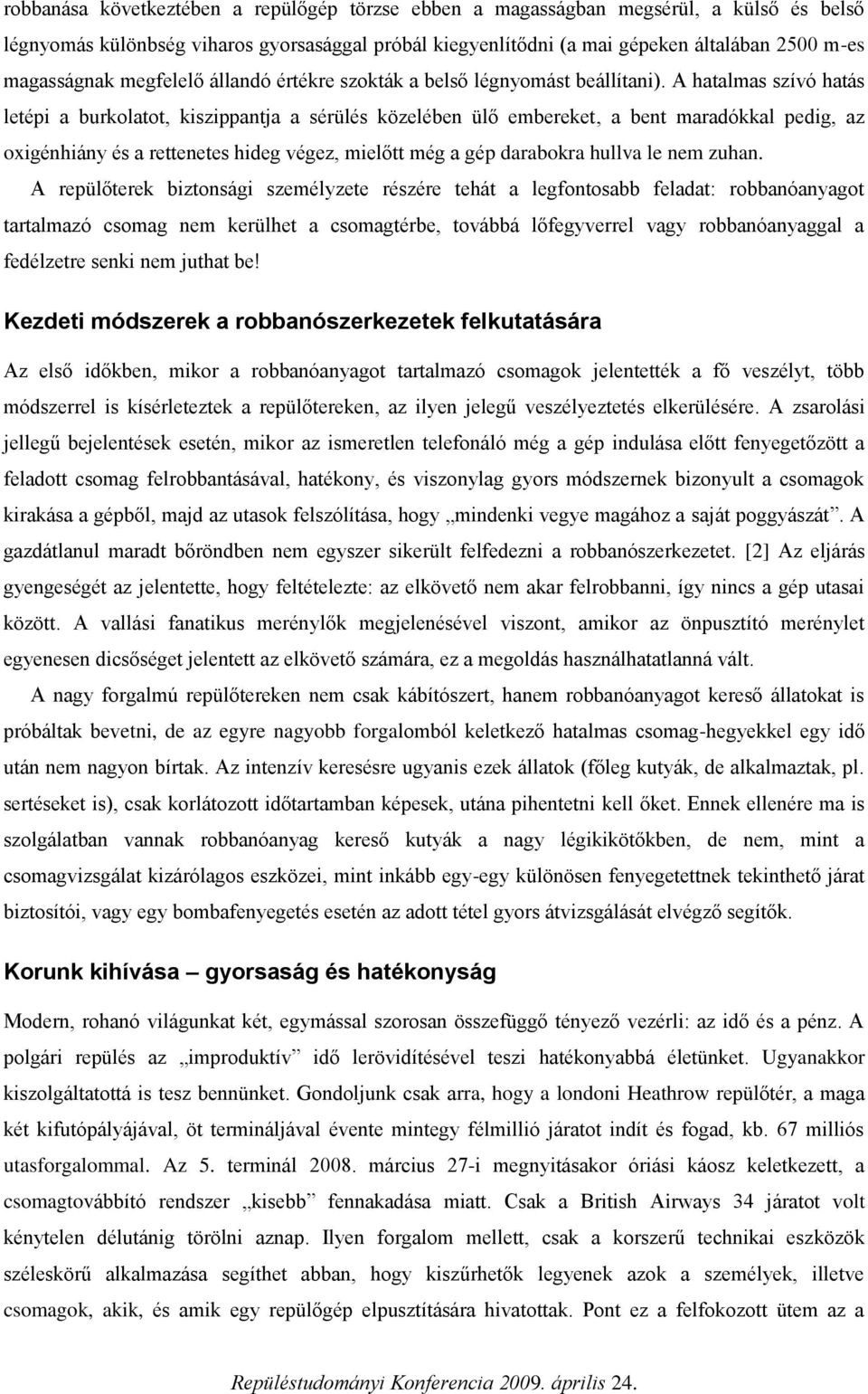 A hatalmas szívó hatás letépi a burkolatot, kiszippantja a sérülés közelében ülő embereket, a bent maradókkal pedig, az oxigénhiány és a rettenetes hideg végez, mielőtt még a gép darabokra hullva le