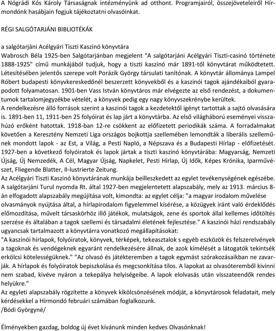 munkájából tudjuk, hogy a tiszti kaszinó már 1891-től könyvtárat működtetett. Létesítésében jelentős szerepe volt Porázik György társulati tanítónak.