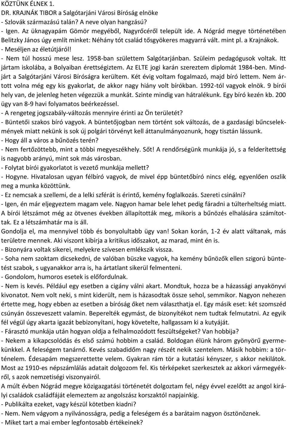 1958-ban születtem Salgótarjánban. Szüleim pedagógusok voltak. Itt jártam iskolába, a Bolyaiban érettségiztem. Az ELTE jogi karán szereztem diplomát 1984-ben.