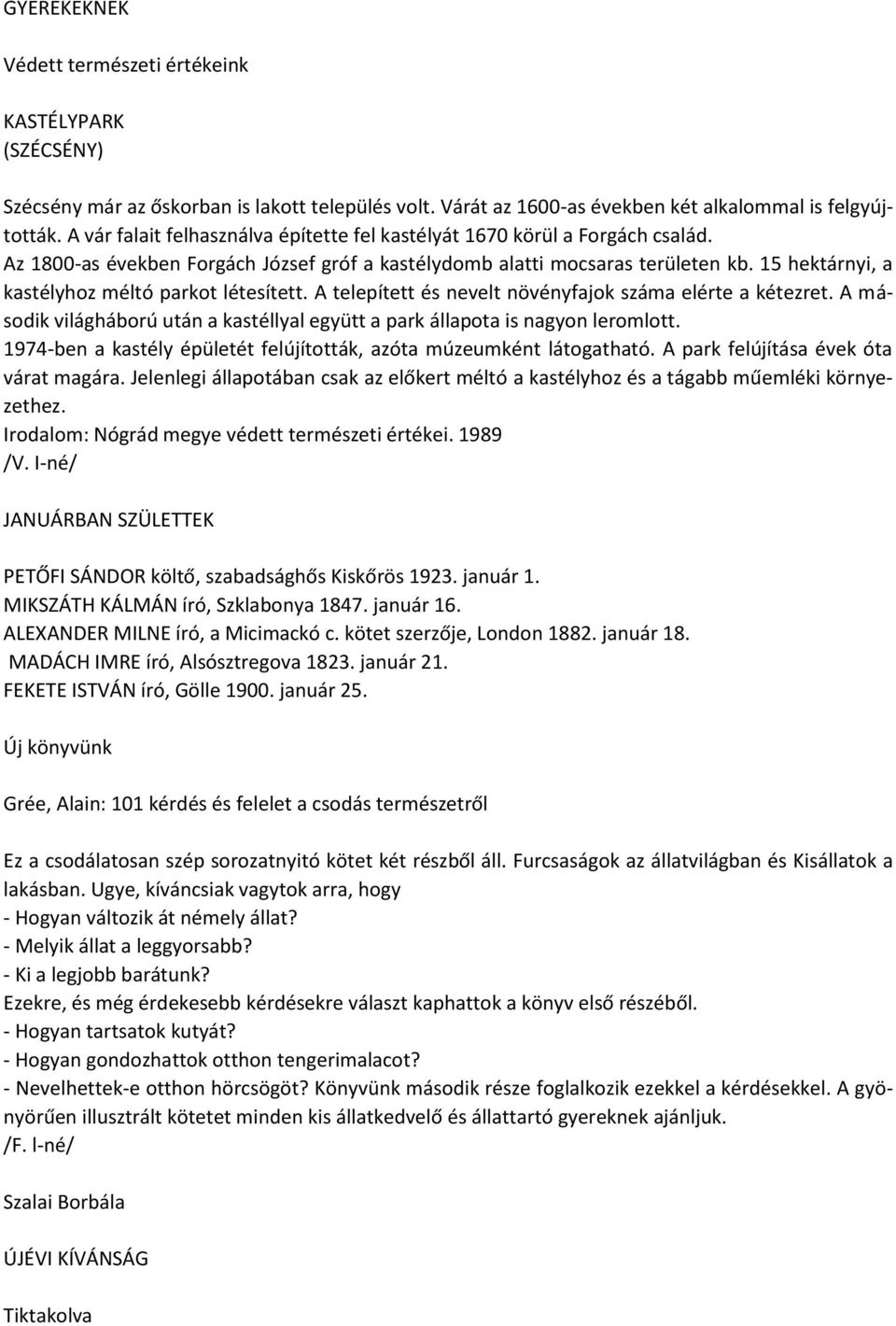 15 hektárnyi, a kastélyhoz méltó parkot létesített. A telepített és nevelt növényfajok száma elérte a kétezret. A második világháború után a kastéllyal együtt a park állapota is nagyon leromlott.