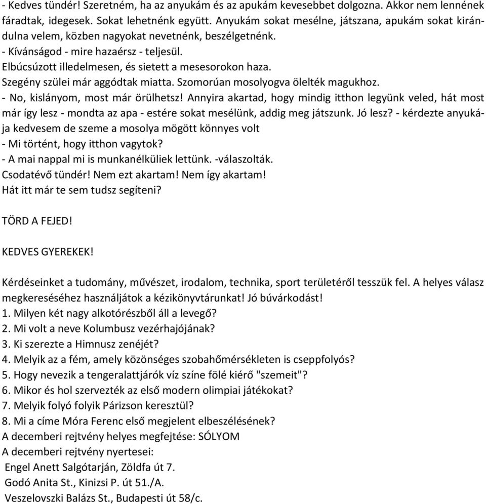 Elbúcsúzott illedelmesen, és sietett a mesesorokon haza. Szegény szülei már aggódtak miatta. Szomorúan mosolyogva ölelték magukhoz. - No, kislányom, most már örülhetsz!