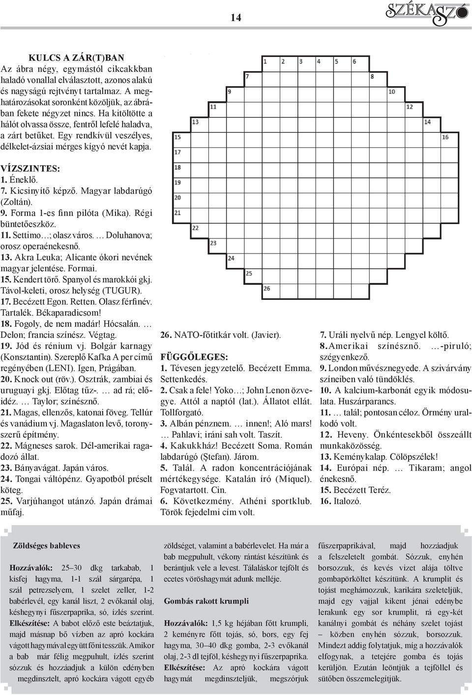 Egy rendkívül veszélyes, délkelet-ázsiai mérges kígyó nevét kapja. VÍZSZINTES: 1. Éneklő. 7. Kicsinyítő képző. Magyar labdarúgó (Zoltán). 9. Forma 1-es finn pilóta (Mika). Régi büntetőeszköz. 11.