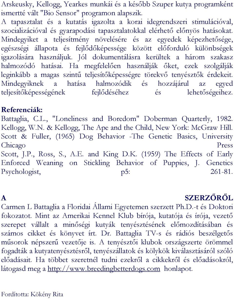 Mindegyiket a teljesítmény növelésére és az egyedek képezhetősége, egészségi állapota és fejlődőképessége között előforduló különbségek igazolására használjuk.