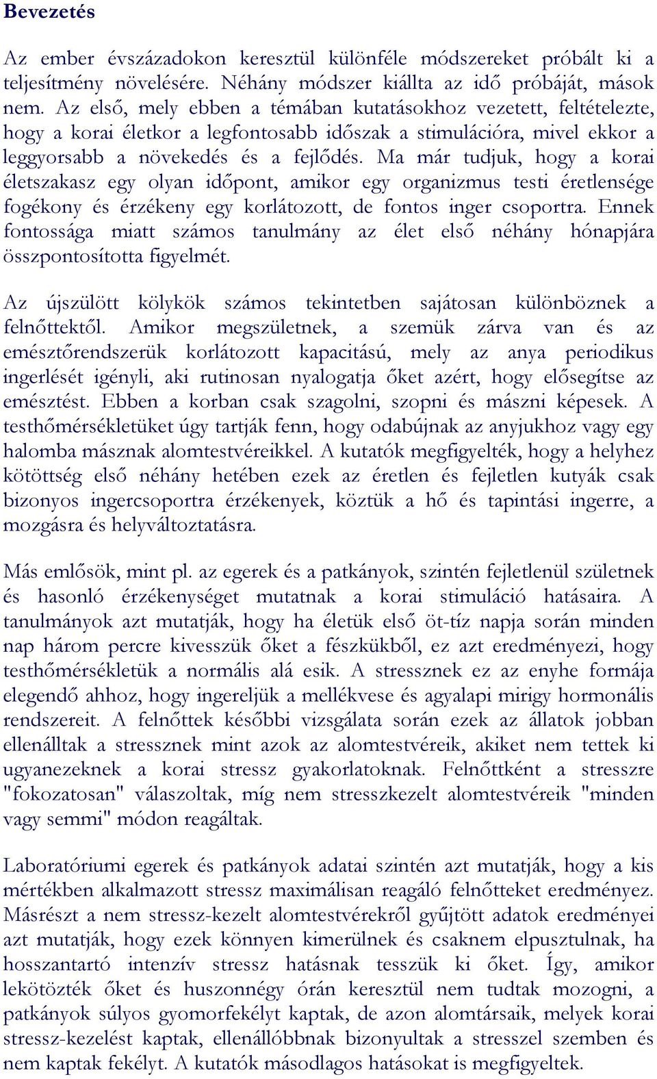 Ma már tudjuk, hogy a korai életszakasz egy olyan időpont, amikor egy organizmus testi éretlensége fogékony és érzékeny egy korlátozott, de fontos inger csoportra.