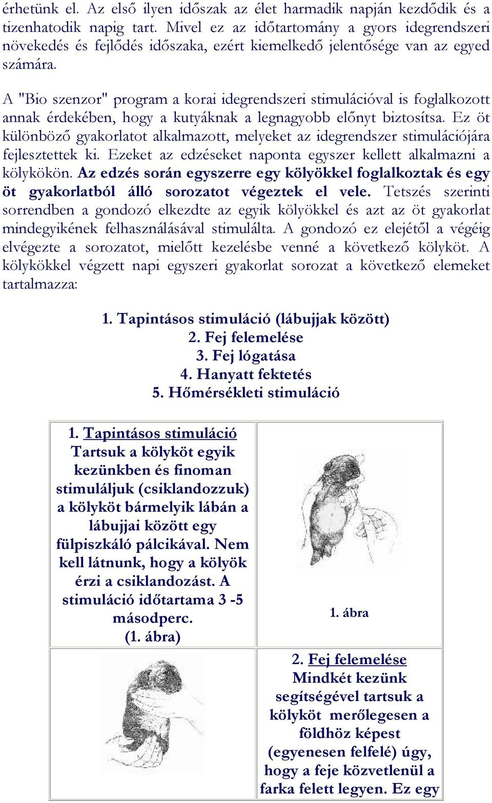 A "Bio szenzor" program a korai idegrendszeri stimulációval is foglalkozott annak érdekében, hogy a kutyáknak a legnagyobb előnyt biztosítsa.