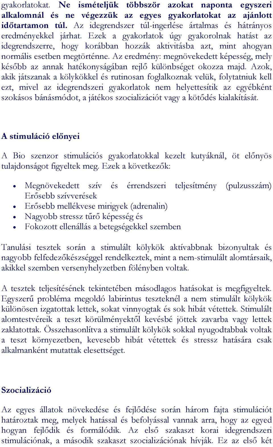 Ezek a gyakorlatok úgy gyakorolnak hatást az idegrendszerre, hogy korábban hozzák aktivitásba azt, mint ahogyan normális esetben megtörténne.