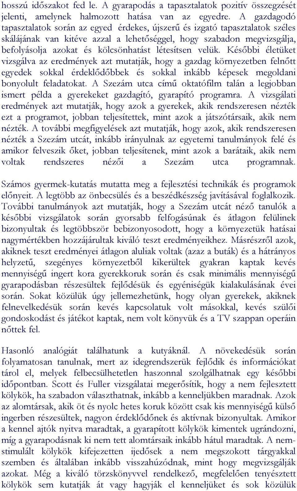 létesítsen velük. Későbbi életüket vizsgálva az eredmények azt mutatják, hogy a gazdag környezetben felnőtt egyedek sokkal érdeklődőbbek és sokkal inkább képesek megoldani bonyolult feladatokat.