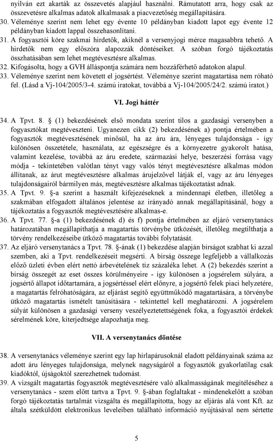 A fogyasztói köre szakmai hirdetők, akiknél a versenyjogi mérce magasabbra tehető. A hirdetők nem egy előszóra alapozzák döntéseiket.