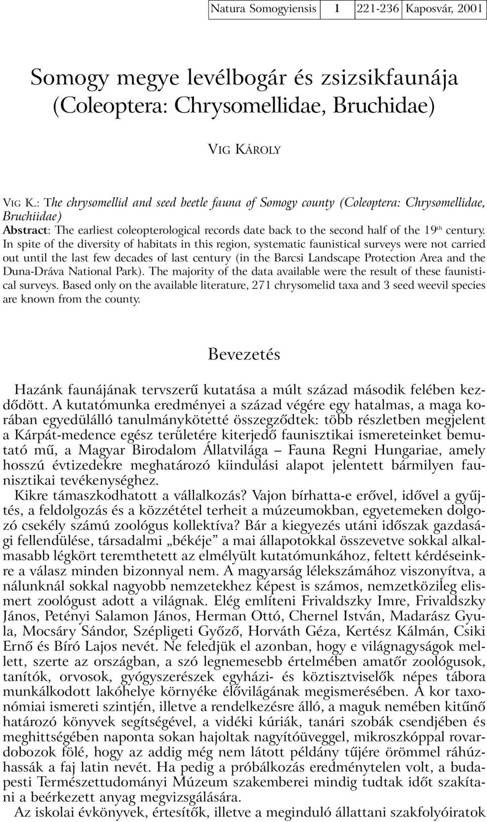 In spite of the diversity of habitats in this region, systematic faunistical surveys were not carried out until the last few decades of last century (in the Barcsi Landscape Protection Area and the