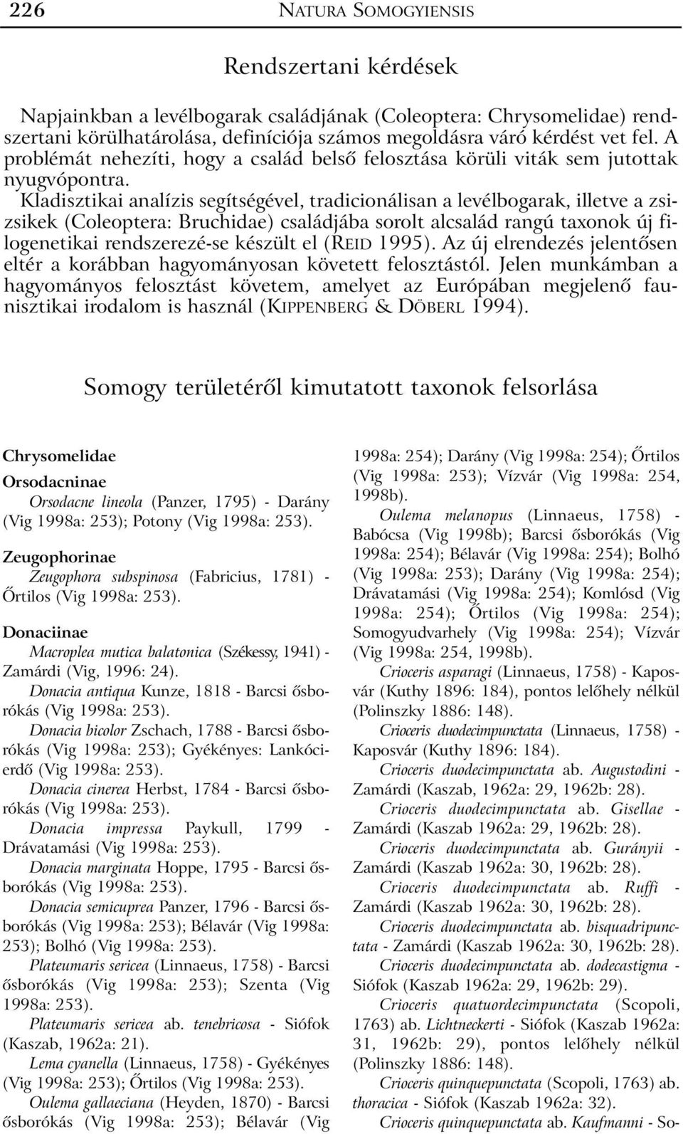 Kladisztikai analízis segítségével, tradicionálisan a levélbogarak, illetve a zsizsikek (Coleoptera: Bruchidae) családjába sorolt alcsalád rangú taxonok új filogenetikai rendszerezé-se készült el