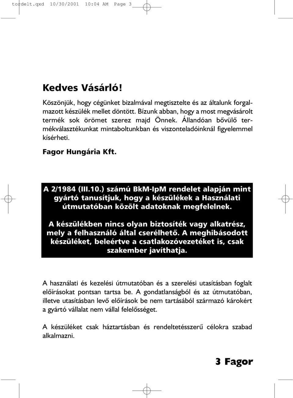 A 2/1984 (III.10.) számú BkM-IpM rendelet alapján mint gyártó tanusítjuk, hogy a készülékek a Használati útmutatóban közölt adatoknak megfelelnek.