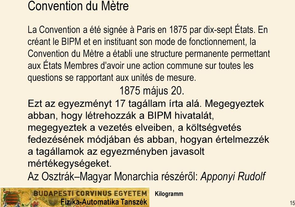 une action commune sur toutes les questions se rapportant aux unités de mesure. 1875 május 20. Ezt az egyezményt 17 tagállam írta alá.