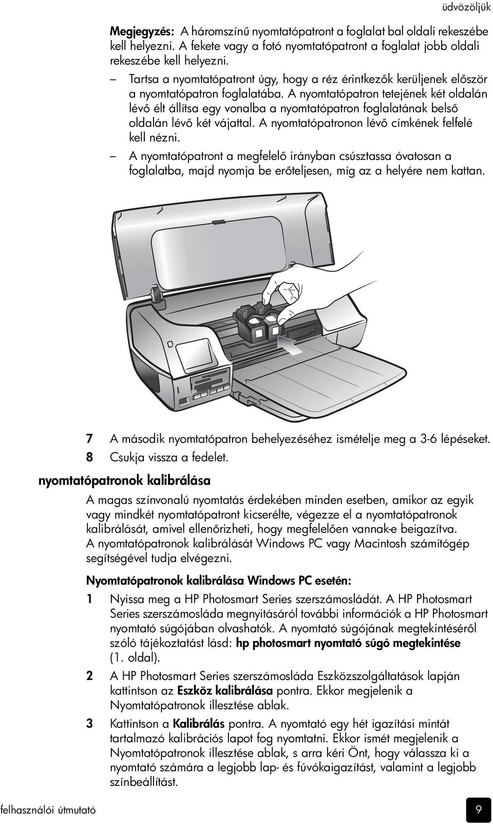 A nyomtatópatron tetejének két oldalán lév élt állítsa egy vonalba a nyomtatópatron foglalatának bels oldalán lév két vájattal. A nyomtatópatronon lév címkének felfelé kell nézni.