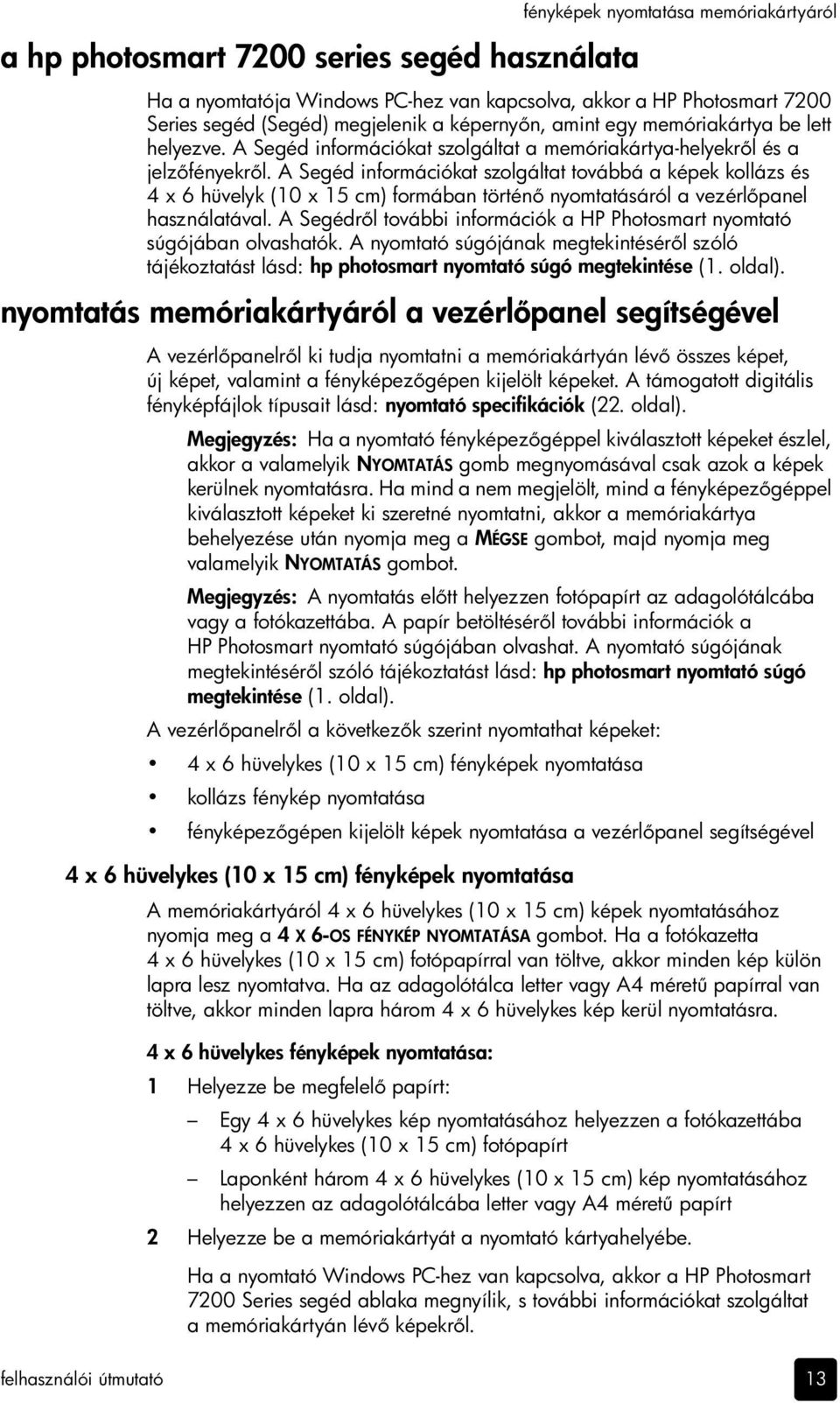 A Segéd információkat szolgáltat továbbá a képek kollázs és 4 x 6 hüvelyk (10 x 15 cm) formában történ nyomtatásáról a vezérl panel használatával.