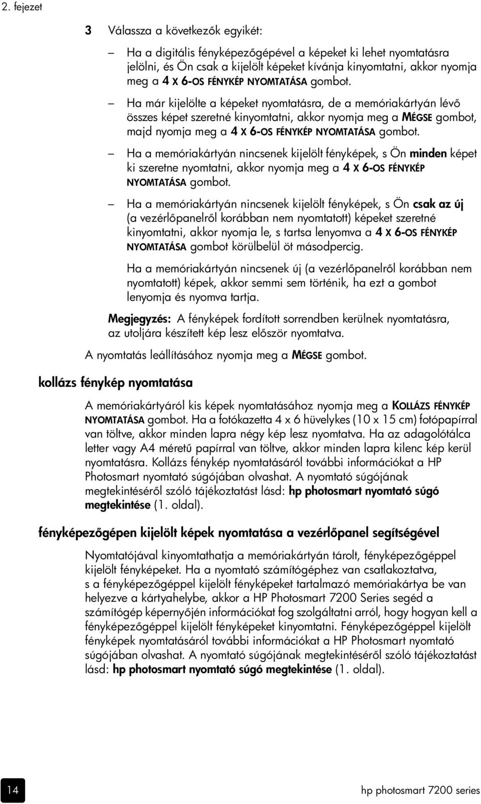 Ha már kijelölte a képeket nyomtatásra, de a memóriakártyán lév összes képet szeretné kinyomtatni, akkor nyomja meg a MÉGSE gombot, majd nyomja meg a 4 X 6-OS  Ha a memóriakártyán nincsenek kijelölt