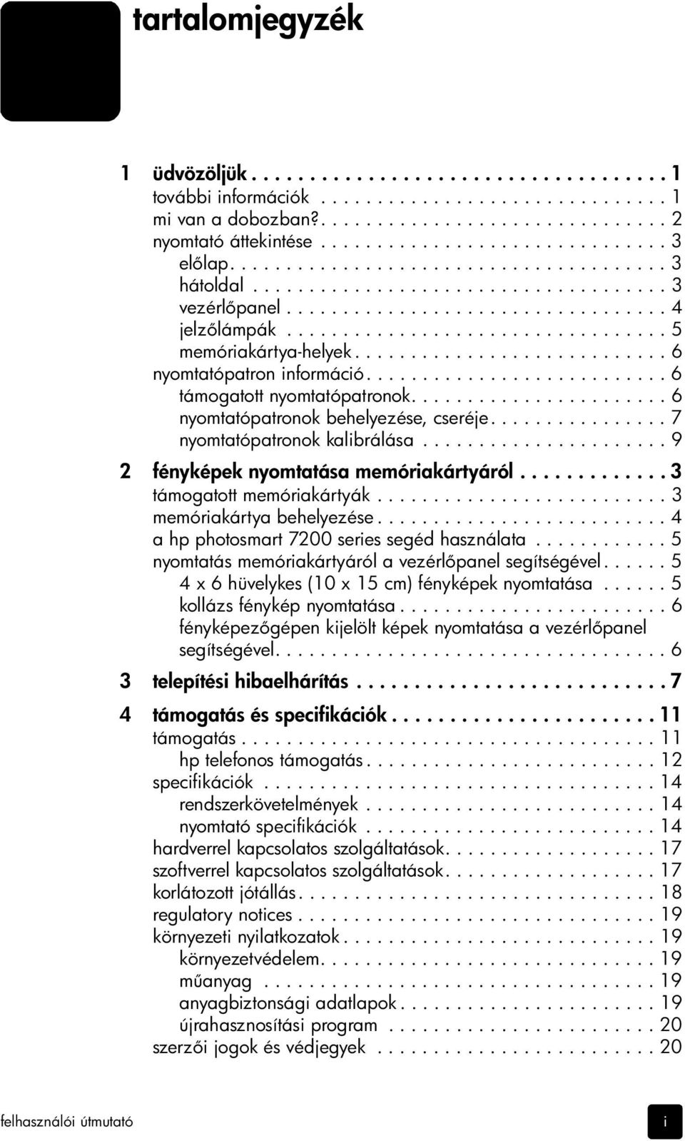 ................................. 5 memóriakártya-helyek............................ 6 nyomtatópatron információ........................... 6 támogatott nyomtatópatronok.