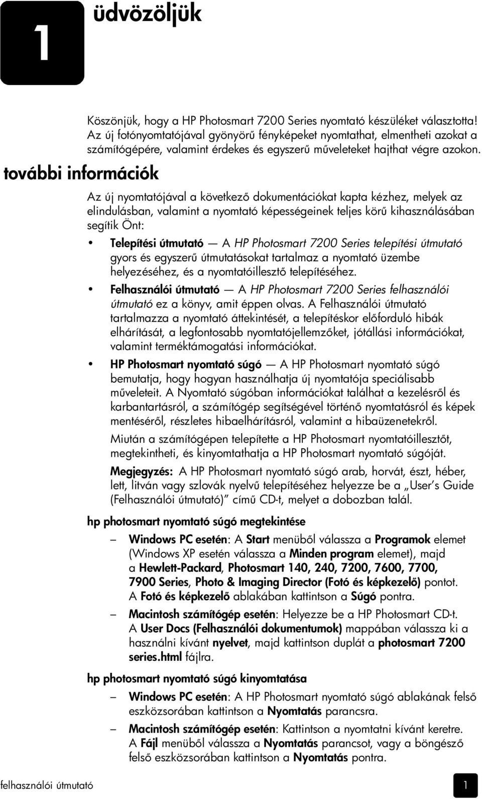 Az új nyomtatójával a következ dokumentációkat kapta kézhez, melyek az elindulásban, valamint a nyomtató képességeinek teljes kör kihasználásában segítik Önt: Telepítési útmutató A HP Photosmart 7200