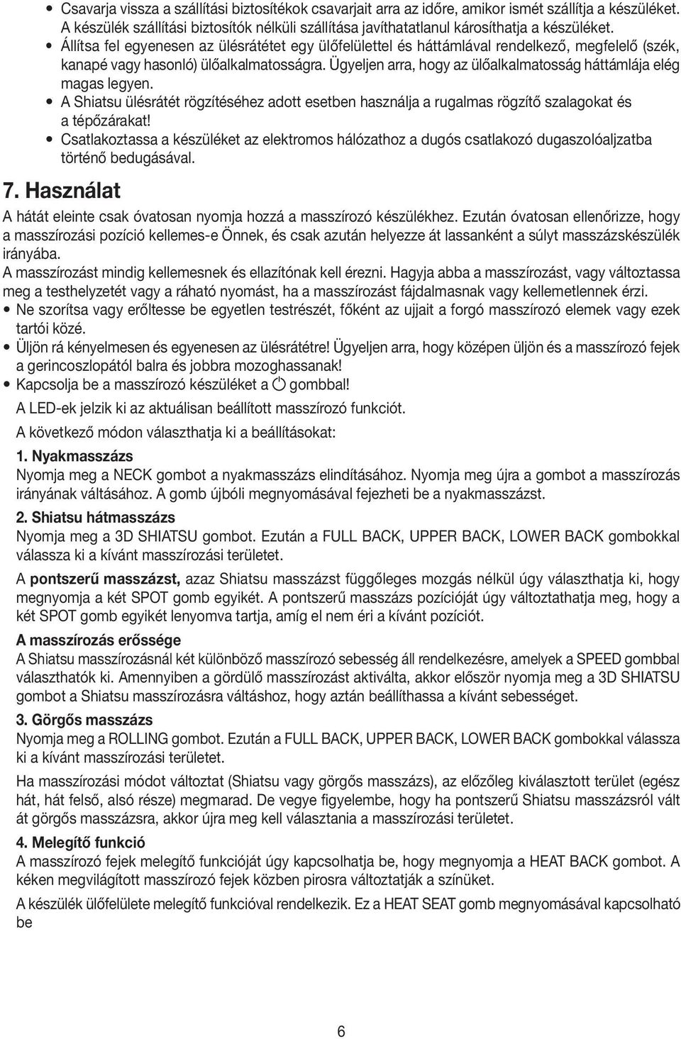 Ügyeljen arra, hogy az ülőalkalmatosság háttámlája elég magas legyen. A Shiatsu ülésrátét rögzítéséhez adott esetben használja a rugalmas rögzítő szalagokat és a tépőzárakat!