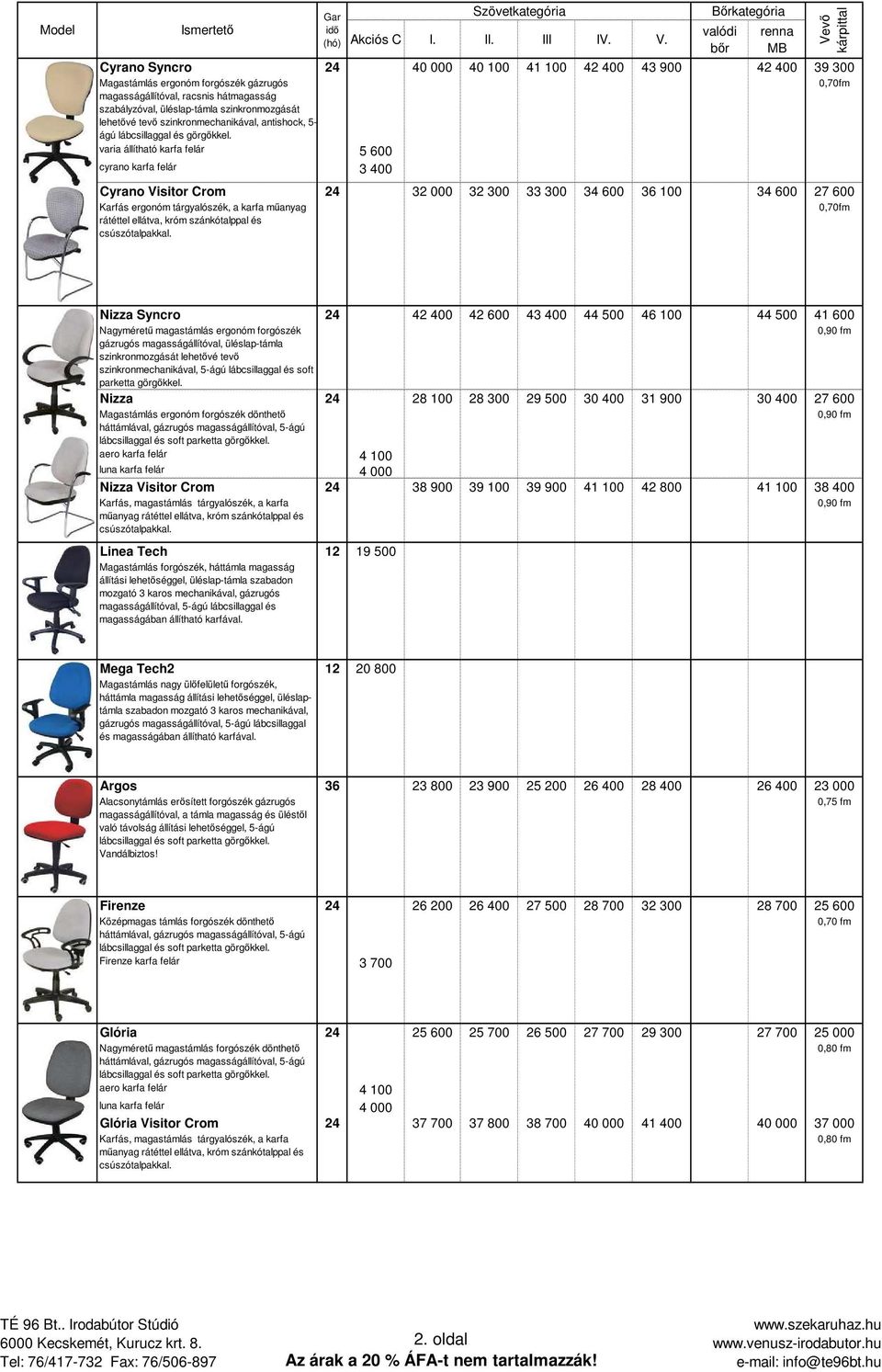 antishock, 5- ágú lábcsillaggal és varia állítható karfa felár 5 600 cyrano karfa felár 3 400 Cyrano Visitor Crom 24 32 000 32 300 33 300 34 600 36 100 34 600 27 600 0,70fm Nizza Syncro 24 42 400 42