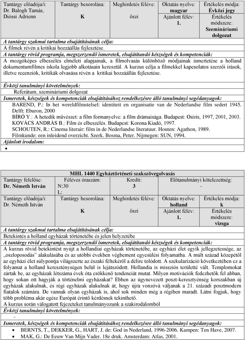 A kurzus célja a filmekkel kapcsolatos szerzői írások, illetve recenziók, kritikák olvasása révén a kritikai hozzáállás fejlesztése. Referátum, szemináriumi dolgozat BAREND, P.