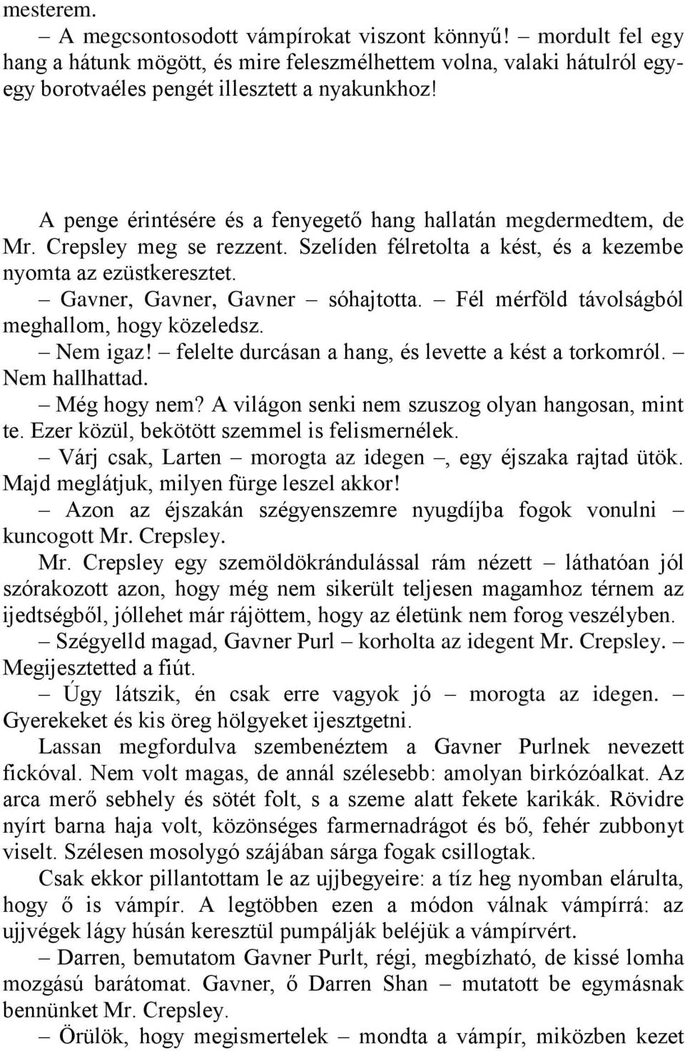 Fél mérföld távolságból meghallom, hogy közeledsz. Nem igaz! felelte durcásan a hang, és levette a kést a torkomról. Nem hallhattad. Még hogy nem? A világon senki nem szuszog olyan hangosan, mint te.