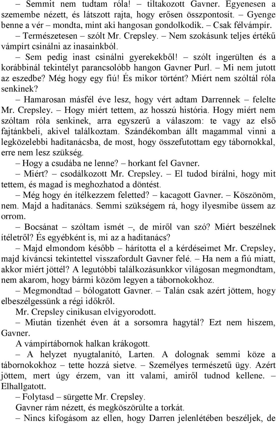 szólt ingerülten és a korábbinál tekintélyt parancsolóbb hangon Gavner Purl. Mi nem jutott az eszedbe? Még hogy egy fiú! És mikor történt? Miért nem szóltál róla senkinek?