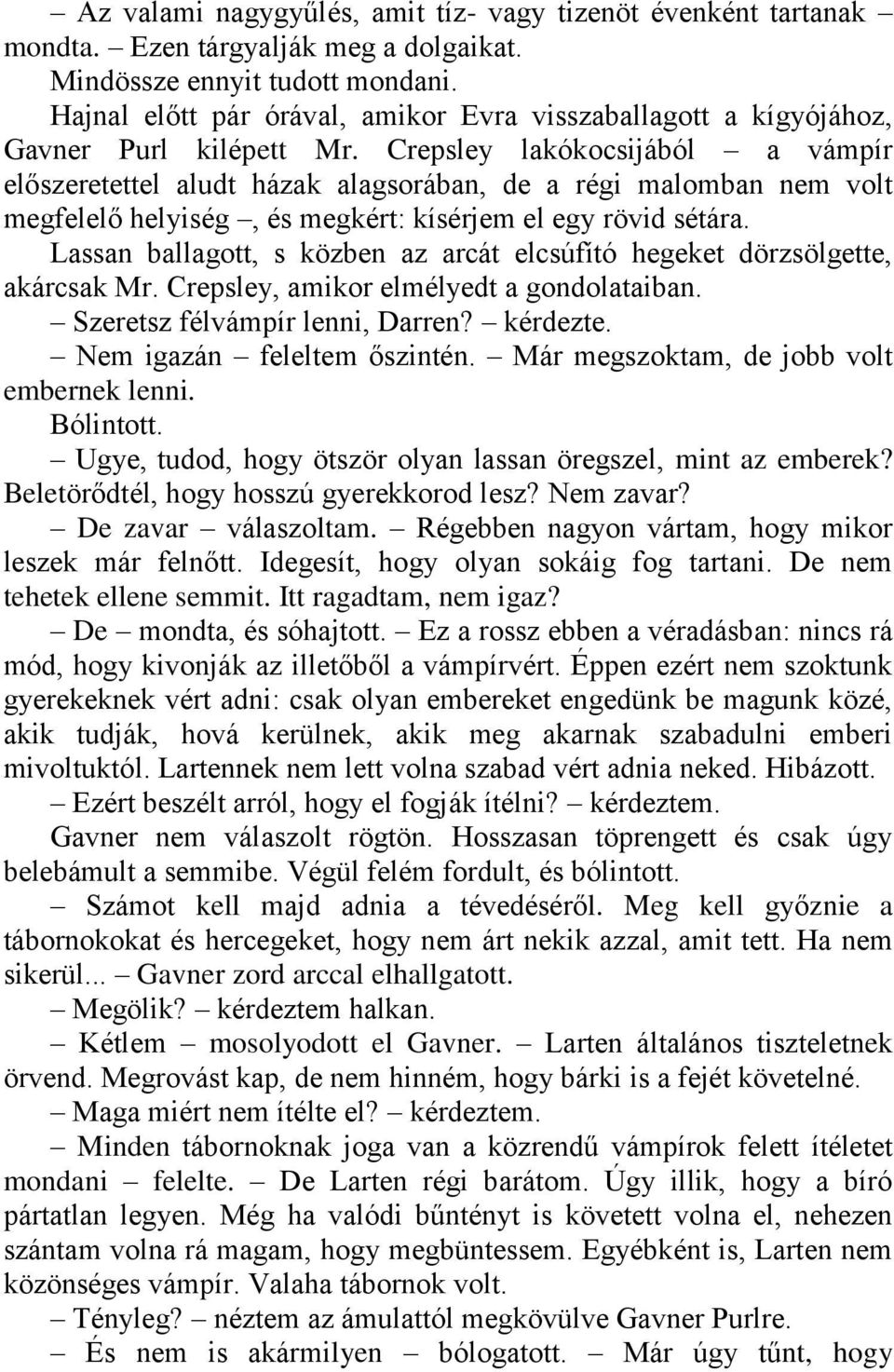 Crepsley lakókocsijából a vámpír előszeretettel aludt házak alagsorában, de a régi malomban nem volt megfelelő helyiség, és megkért: kísérjem el egy rövid sétára.