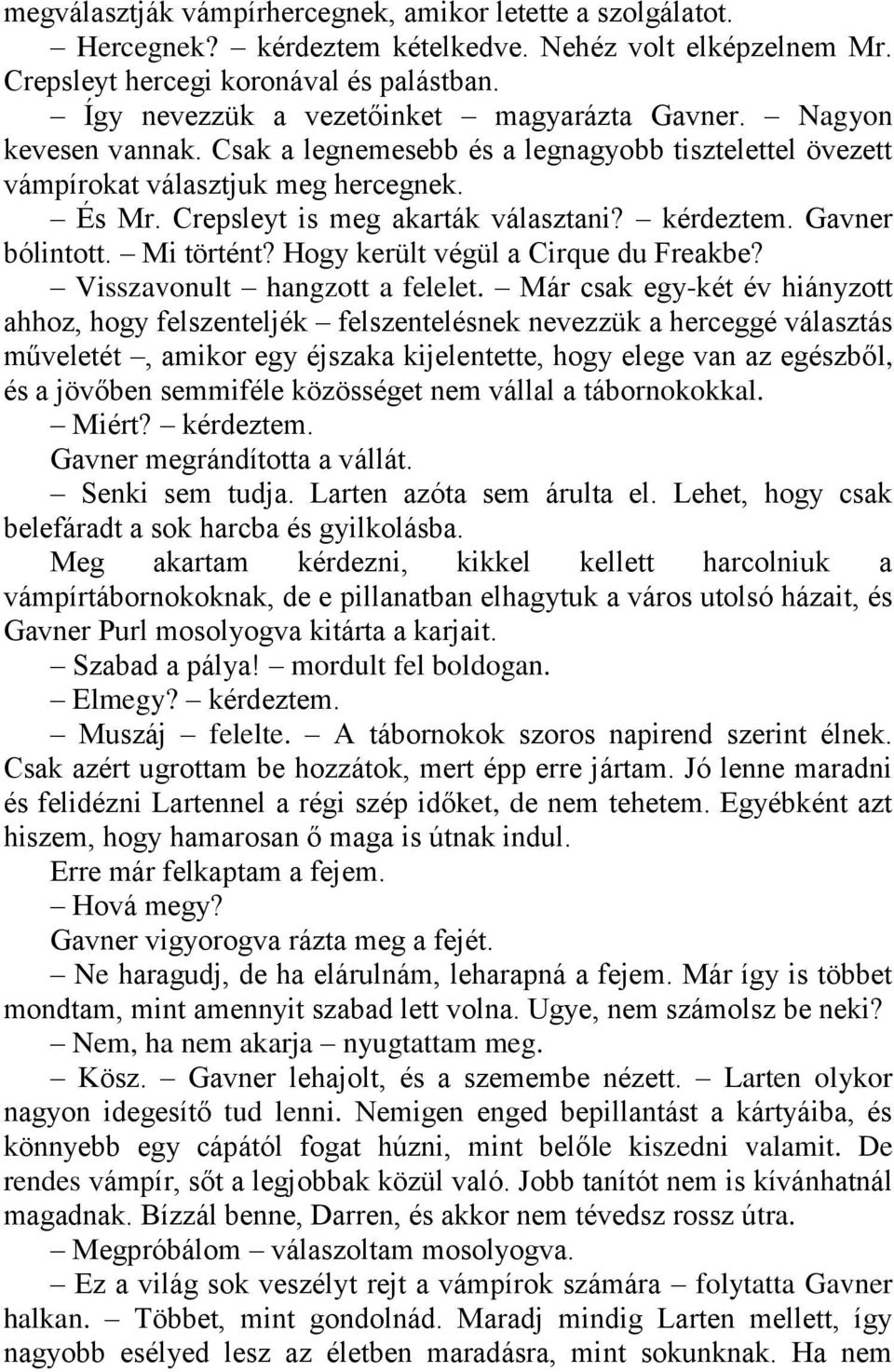 Crepsleyt is meg akarták választani? kérdeztem. Gavner bólintott. Mi történt? Hogy került végül a Cirque du Freakbe? Visszavonult hangzott a felelet.