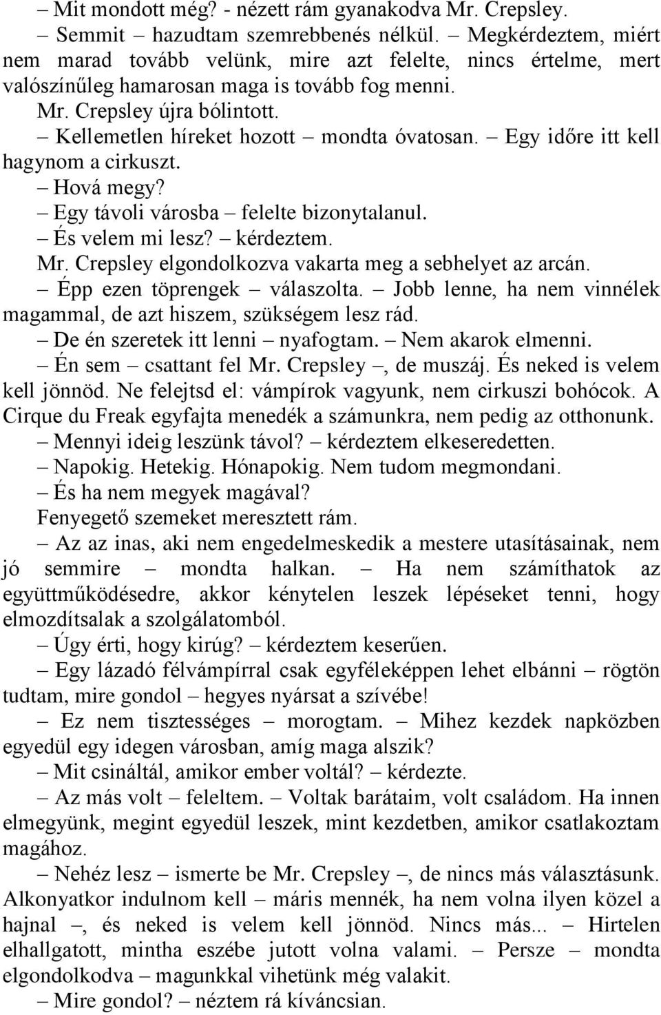 Kellemetlen híreket hozott mondta óvatosan. Egy időre itt kell hagynom a cirkuszt. Hová megy? Egy távoli városba felelte bizonytalanul. És velem mi lesz? kérdeztem. Mr.