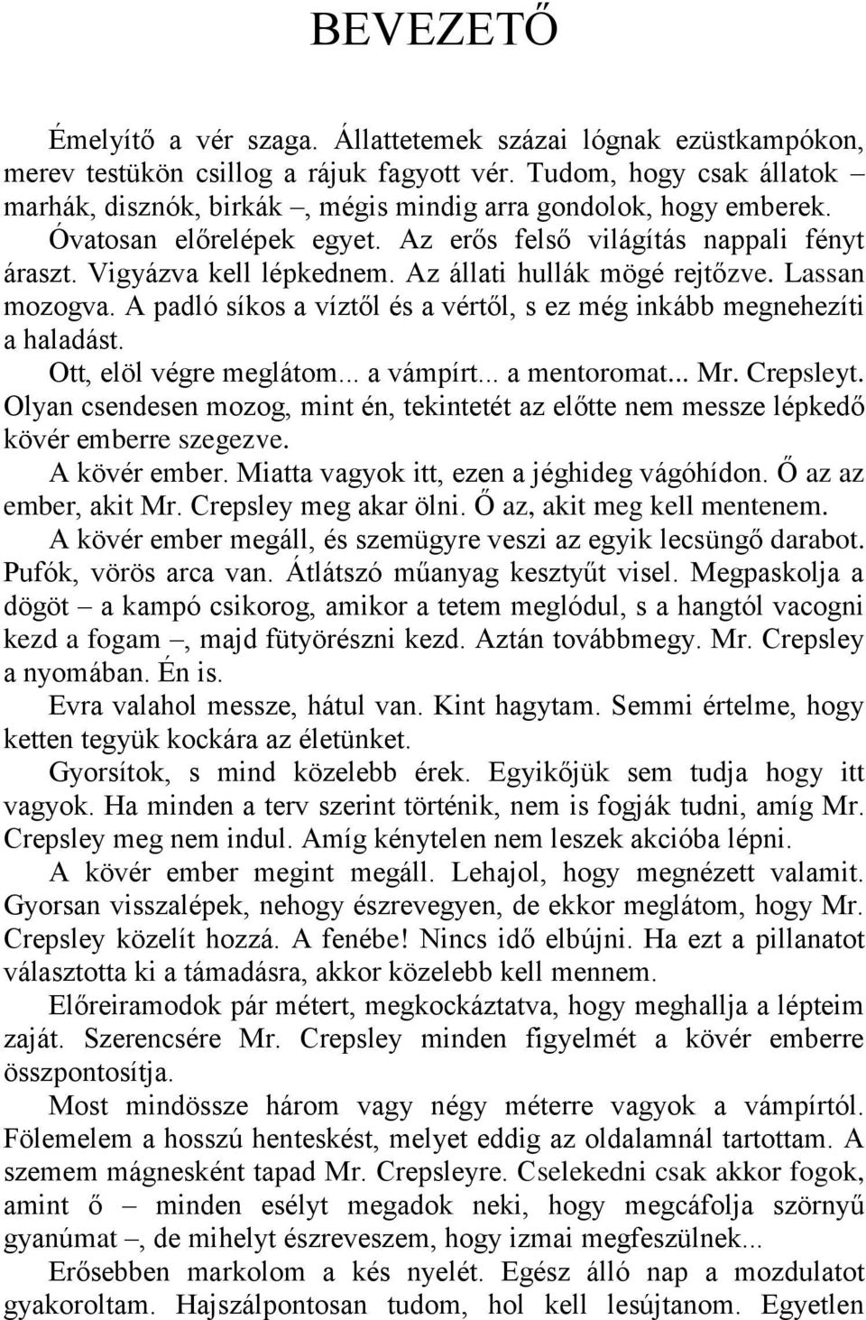 Az állati hullák mögé rejtőzve. Lassan mozogva. A padló síkos a víztől és a vértől, s ez még inkább megnehezíti a haladást. Ott, elöl végre meglátom... a vámpírt... a mentoromat... Mr. Crepsleyt.