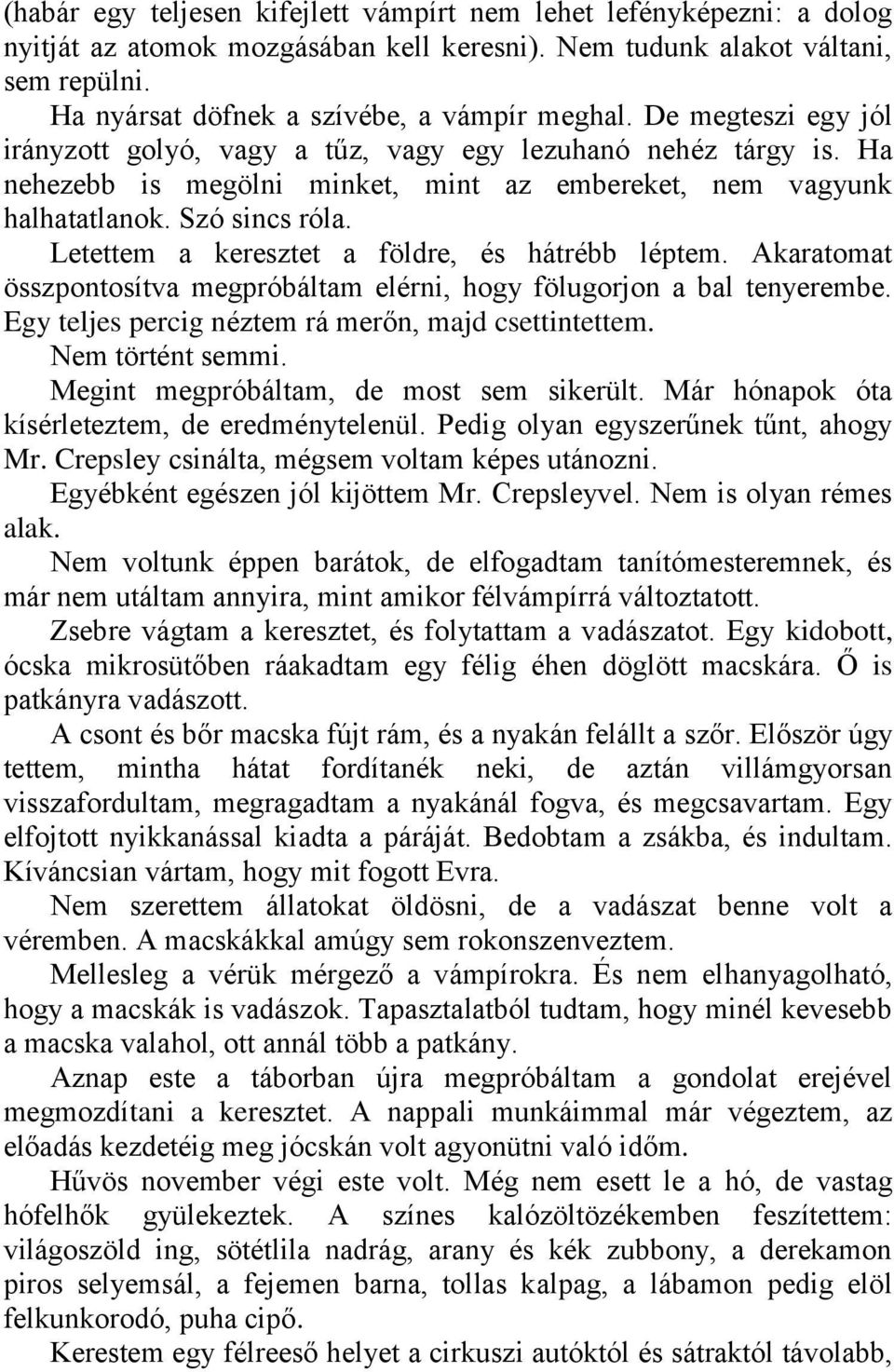 Letettem a keresztet a földre, és hátrébb léptem. Akaratomat összpontosítva megpróbáltam elérni, hogy fölugorjon a bal tenyerembe. Egy teljes percig néztem rá merőn, majd csettintettem.