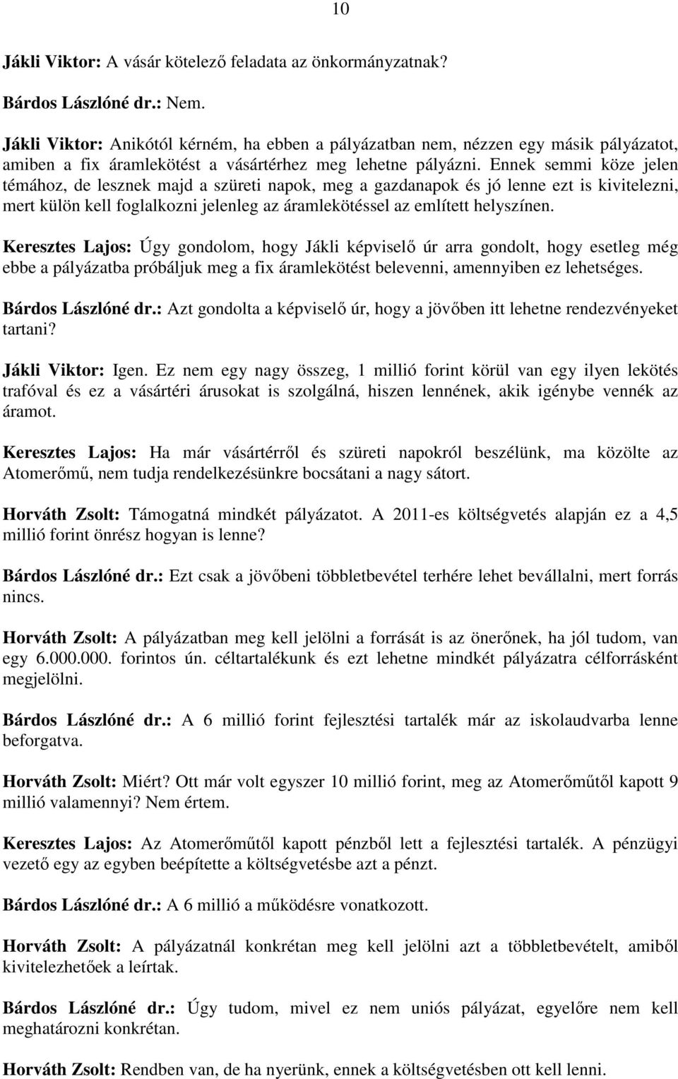 Ennek semmi köze jelen témához, de lesznek majd a szüreti napok, meg a gazdanapok és jó lenne ezt is kivitelezni, mert külön kell foglalkozni jelenleg az áramlekötéssel az említett helyszínen.