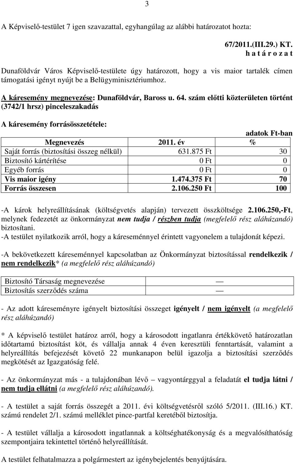 A káresemény megnevezése: Dunaföldvár, Baross u. 64. szám előtti közterületen történt (3742/1 hrsz) pinceleszakadás A káresemény forrásösszetétele: adatok Ft-ban Megnevezés 2011.