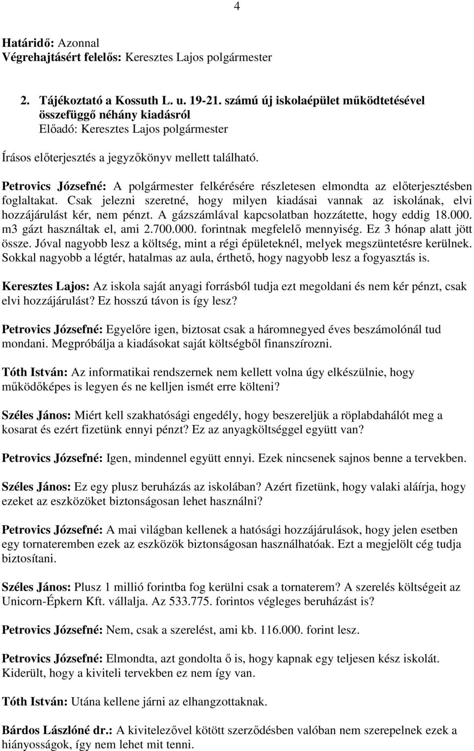 Petrovics Józsefné: A polgármester felkérésére részletesen elmondta az előterjesztésben foglaltakat. Csak jelezni szeretné, hogy milyen kiadásai vannak az iskolának, elvi hozzájárulást kér, nem pénzt.