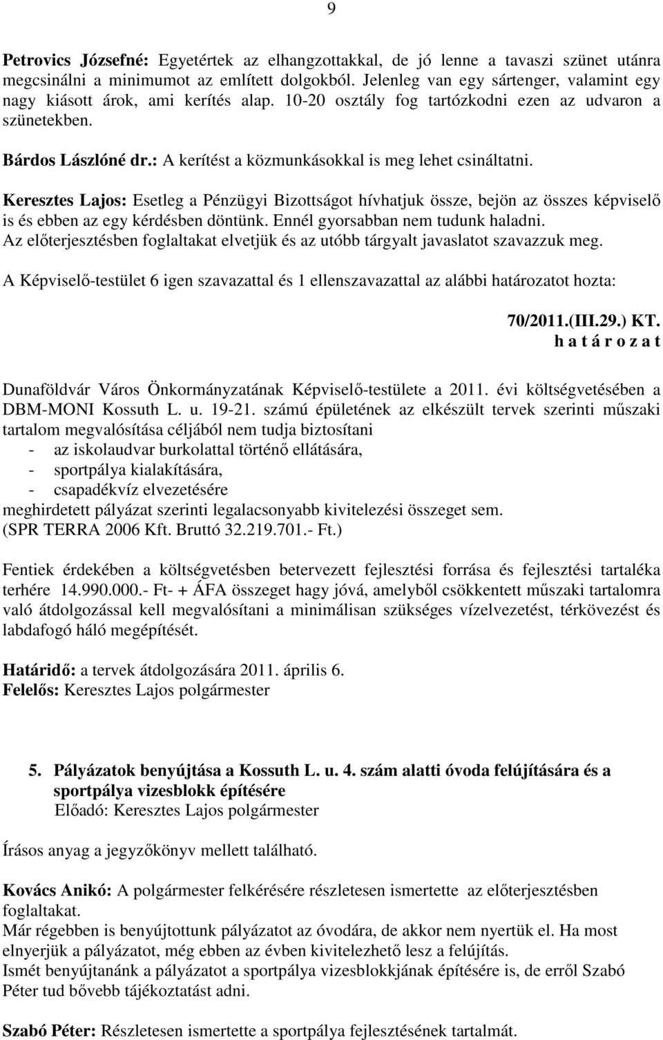 : A kerítést a közmunkásokkal is meg lehet csináltatni. Keresztes Lajos: Esetleg a Pénzügyi Bizottságot hívhatjuk össze, bejön az összes képviselő is és ebben az egy kérdésben döntünk.