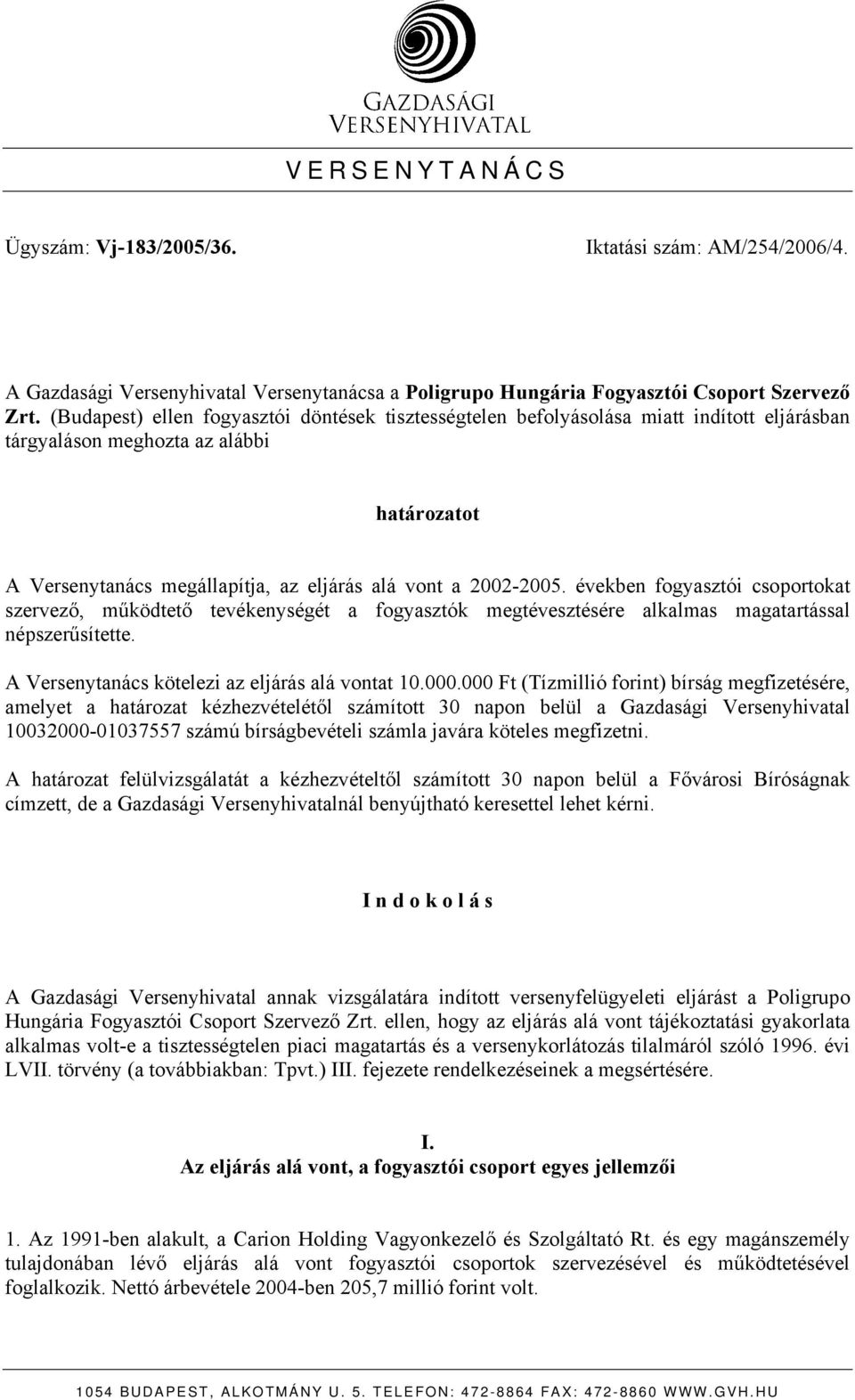 években fogyasztói csoportokat szervező, működtető tevékenységét a fogyasztók megtévesztésére alkalmas magatartással népszerűsítette. A Versenytanács kötelezi az eljárás alá vontat 10.000.