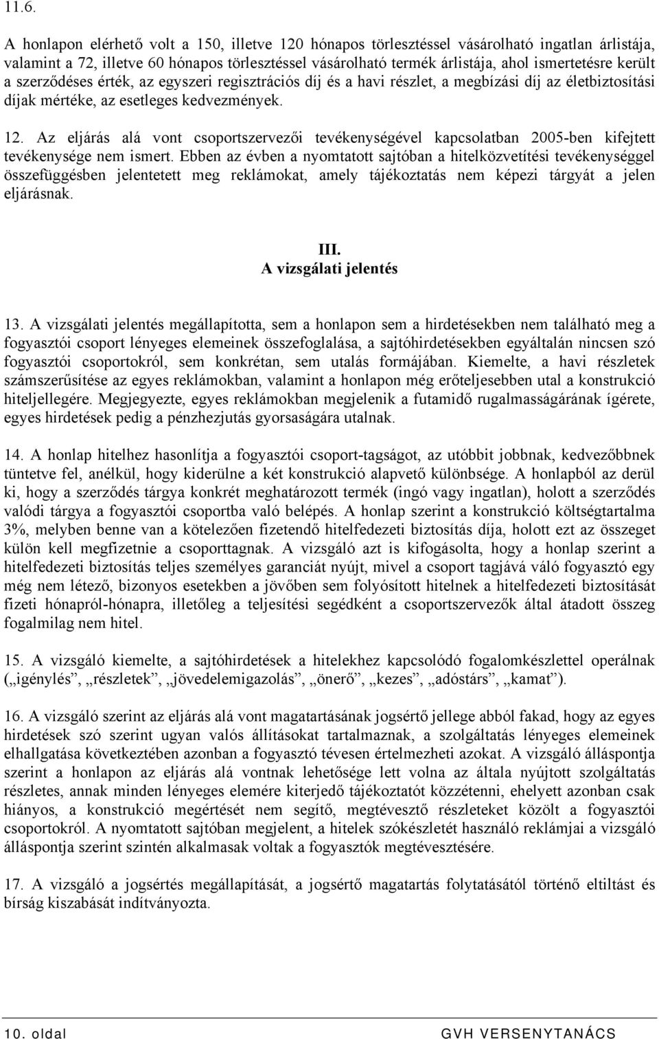 Az eljárás alá vont csoportszervezői tevékenységével kapcsolatban 2005-ben kifejtett tevékenysége nem ismert.