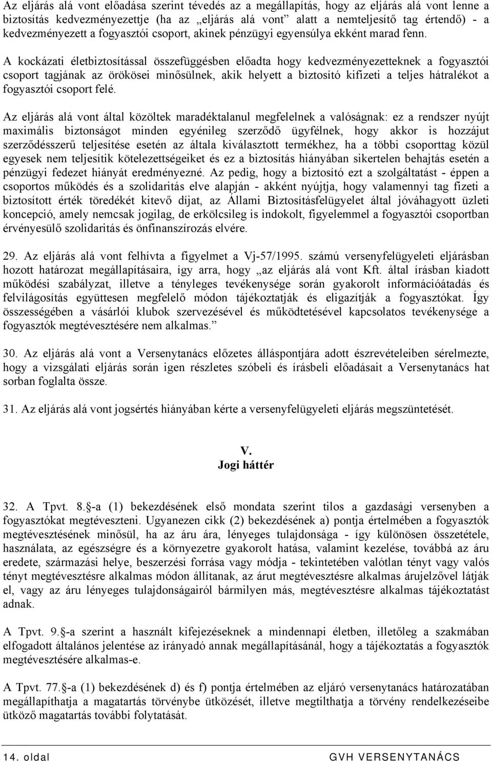 A kockázati életbiztosítással összefüggésben előadta hogy kedvezményezetteknek a fogyasztói csoport tagjának az örökösei minősülnek, akik helyett a biztosító kifizeti a teljes hátralékot a fogyasztói