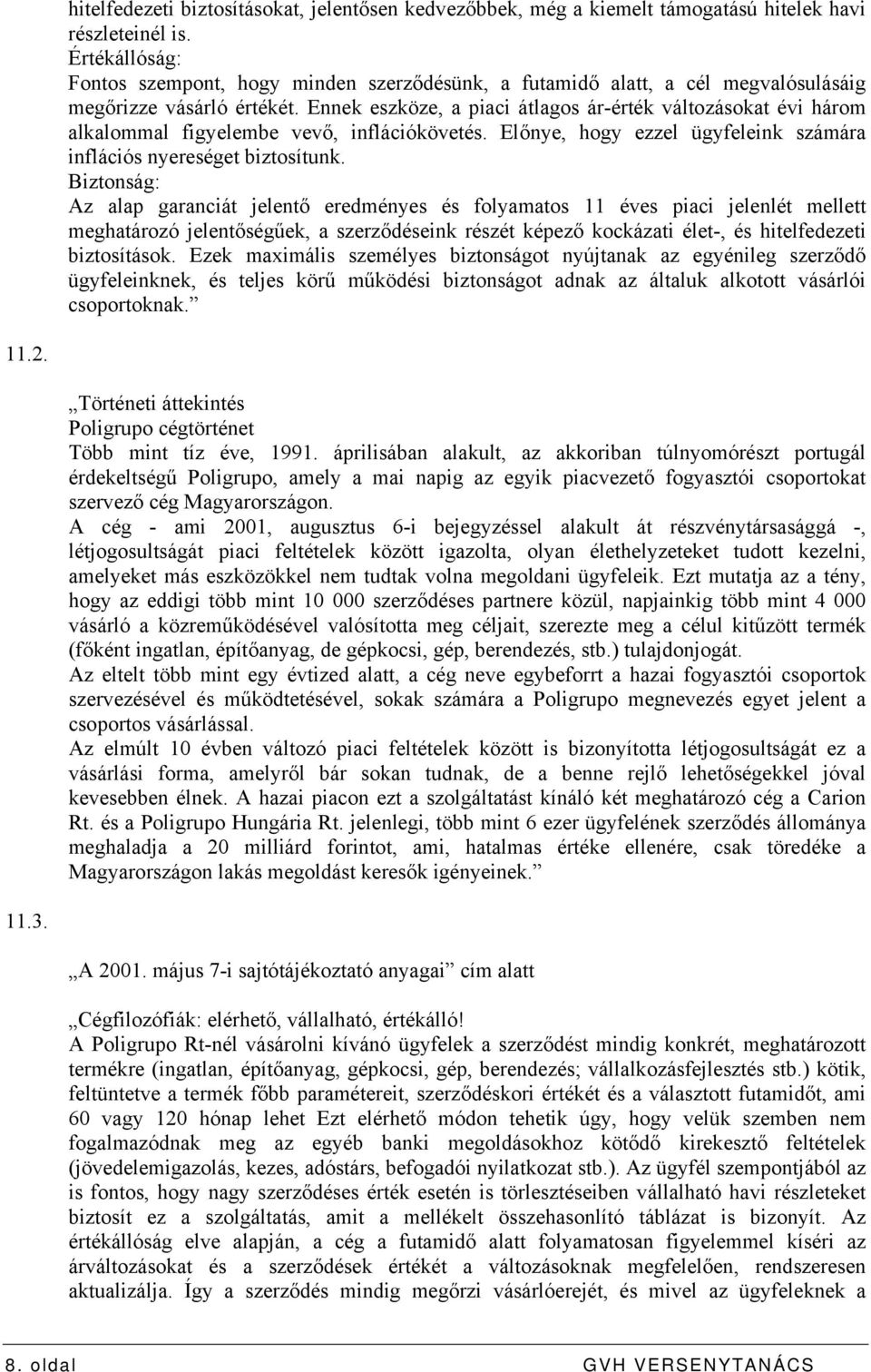 Ennek eszköze, a piaci átlagos ár-érték változásokat évi három alkalommal figyelembe vevő, inflációkövetés. Előnye, hogy ezzel ügyfeleink számára inflációs nyereséget biztosítunk.