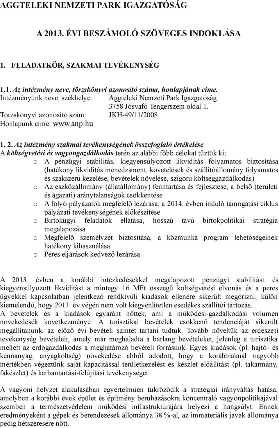 Az intézmény szakmai tevékenységének összefoglaló értékelése A költségvetési és vagyongazdálkodás terén az alábbi főbb célokat tűztük ki: o A pénzügyi stabilitás, kiegyensúlyozott likviditás