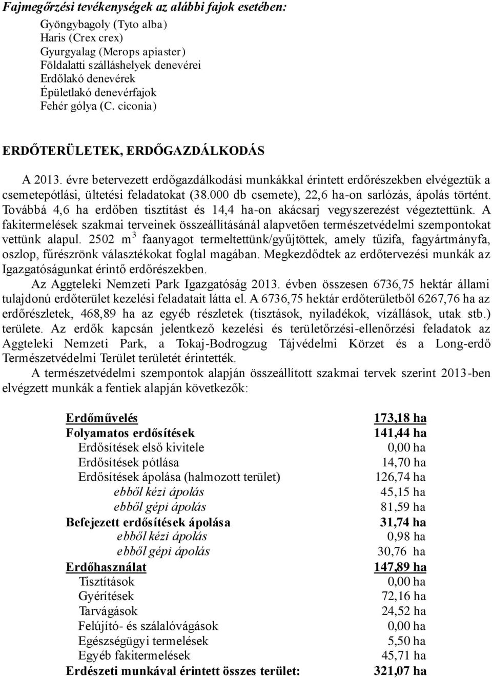 000 db csemete), 22,6 ha-on sarlózás, ápolás történt. Továbbá 4,6 ha erdőben tisztítást és 14,4 ha-on akácsarj vegyszerezést végeztettünk.