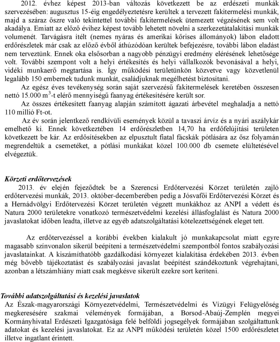 Tarvágásra ítélt (nemes nyáras és amerikai kőrises állományok) lábon eladott erdőrészletek már csak az előző évből áthúzódóan kerültek befejezésre, további lábon eladást nem terveztünk.