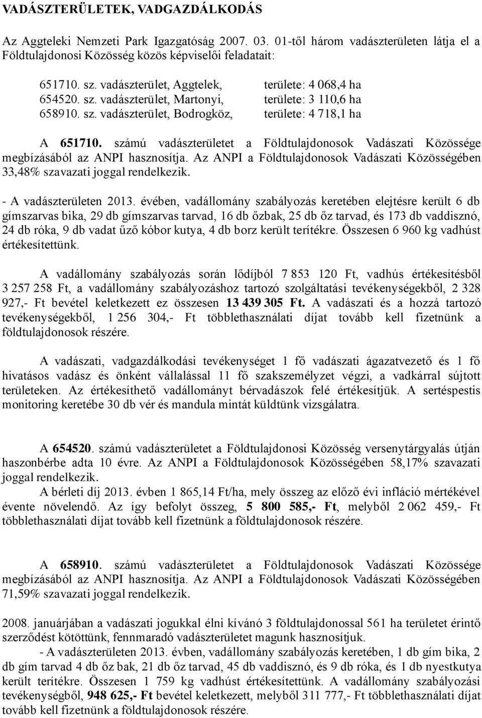 számú vadászterületet a Földtulajdonosok Vadászati Közössége megbízásából az ANPI hasznosítja. Az ANPI a Földtulajdonosok Vadászati Közösségében 33,48% szavazati joggal rendelkezik.