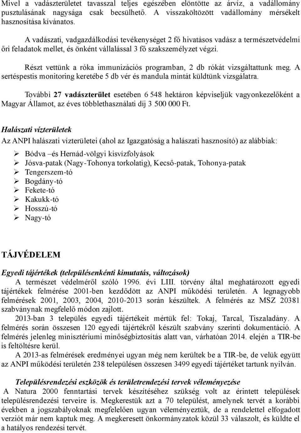 Részt vettünk a róka immunizációs programban, 2 db rókát vizsgáltattunk meg. A sertéspestis monitoring keretébe 5 db vér és mandula mintát küldtünk vizsgálatra.