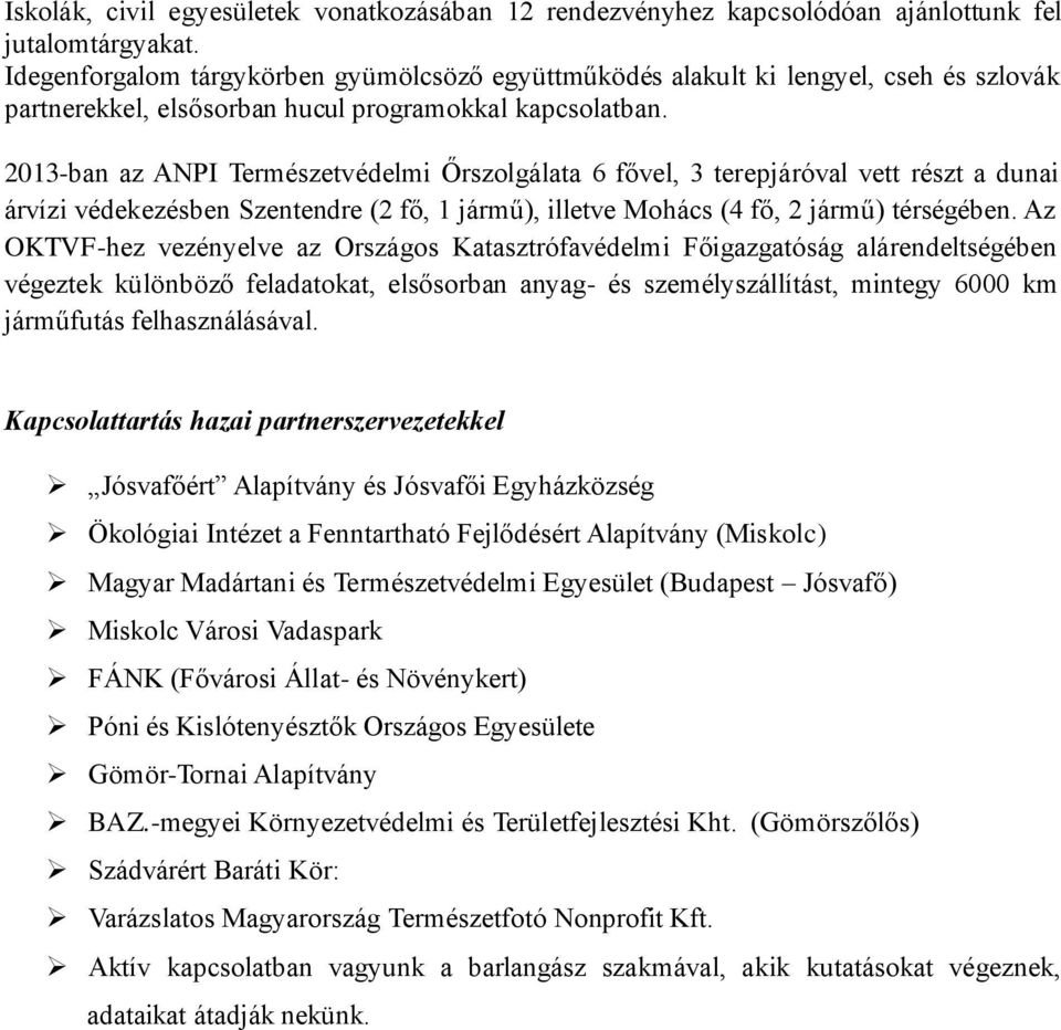 2013-ban az ANPI Természetvédelmi Őrszolgálata 6 fővel, 3 terepjáróval vett részt a dunai árvízi védekezésben Szentendre (2 fő, 1 jármű), illetve Mohács (4 fő, 2 jármű) térségében.