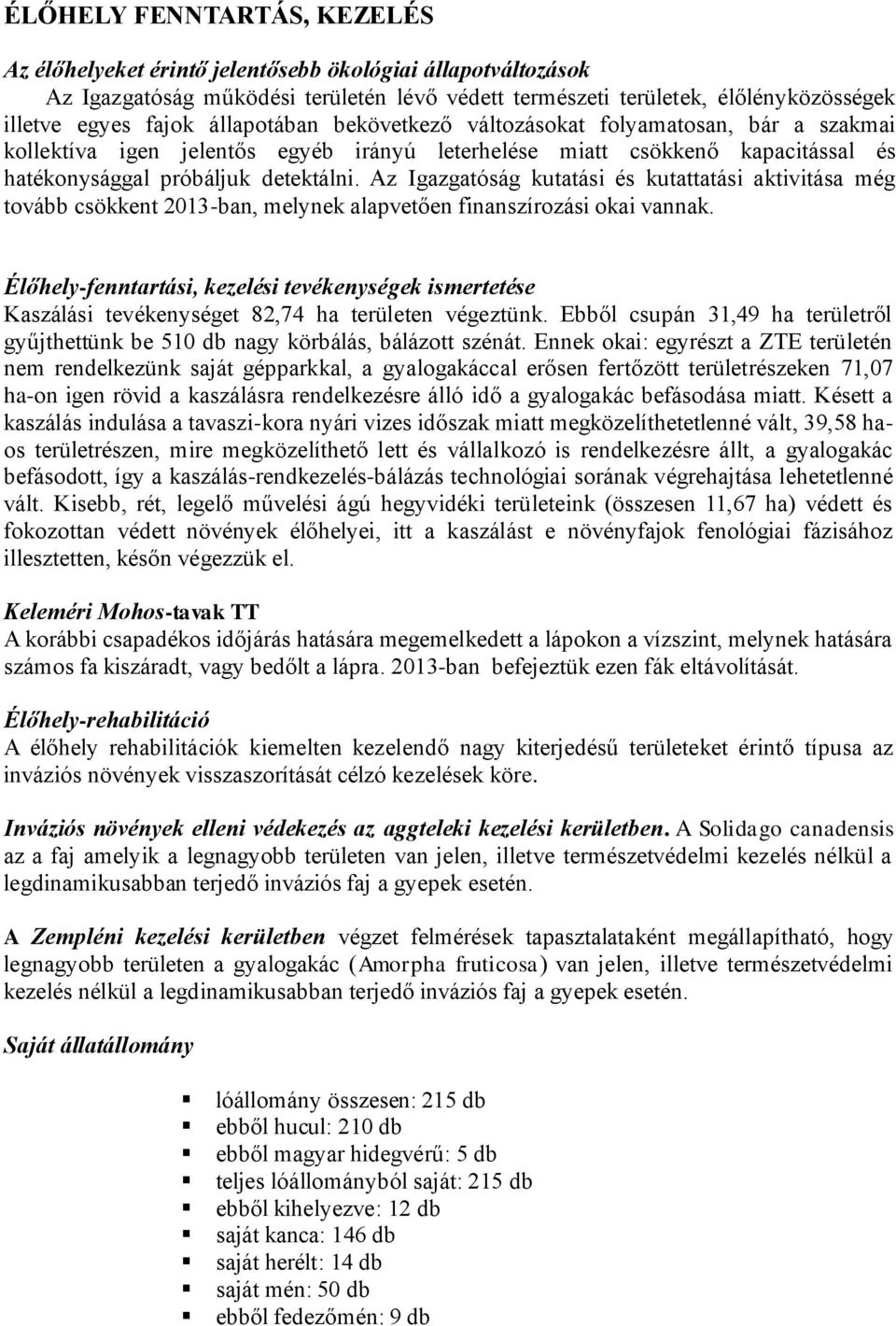 Az Igazgatóság kutatási és kutattatási aktivitása még tovább csökkent 2013-ban, melynek alapvetően finanszírozási okai vannak.