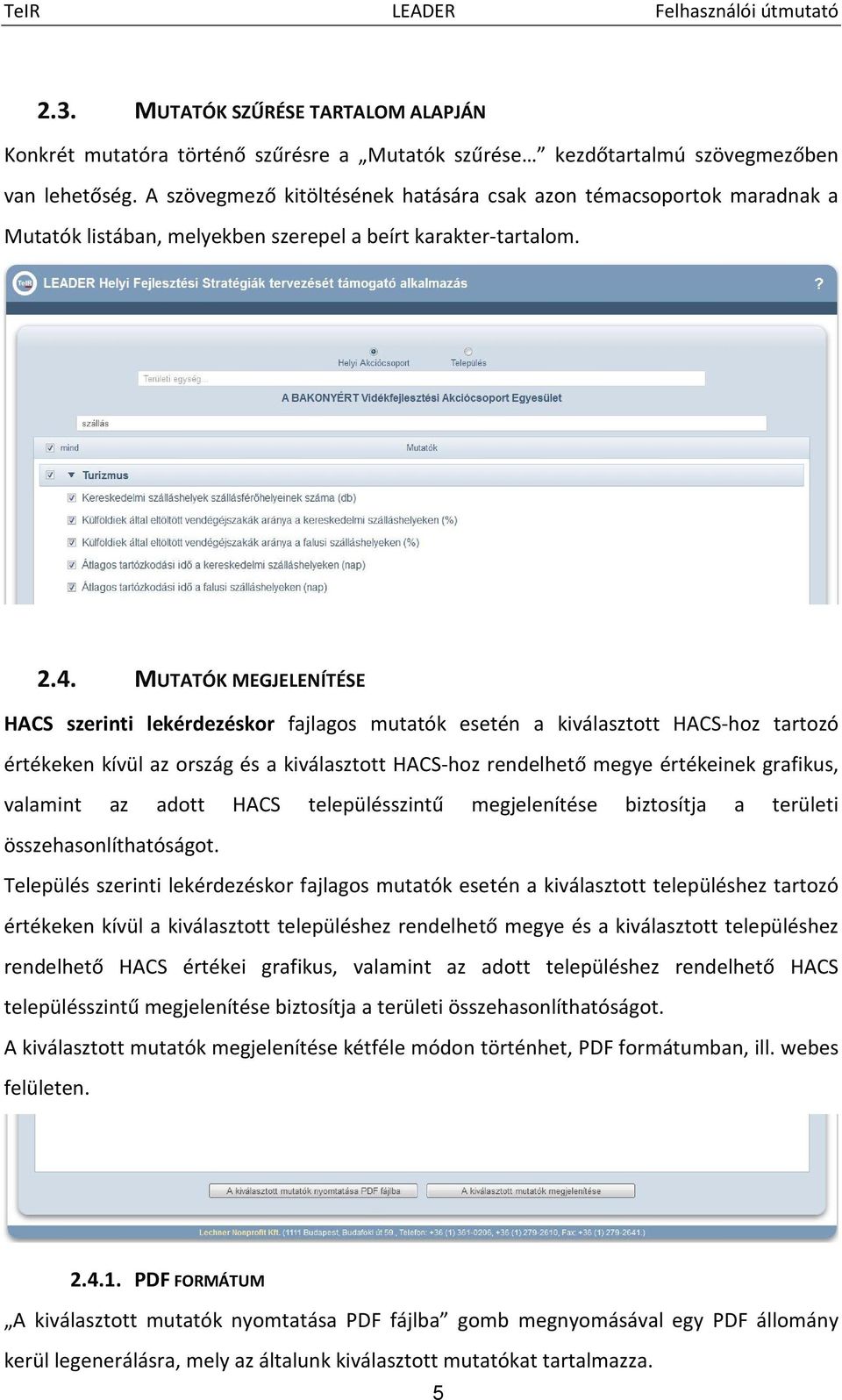 MUTATÓK MEGJELENÍTÉSE HACS szerinti lekérdezéskor fajlagos mutatók esetén a kiválasztott HACS-hoz tartozó értékeken kívül az ország és a kiválasztott HACS-hoz rendelhető megye értékeinek grafikus,