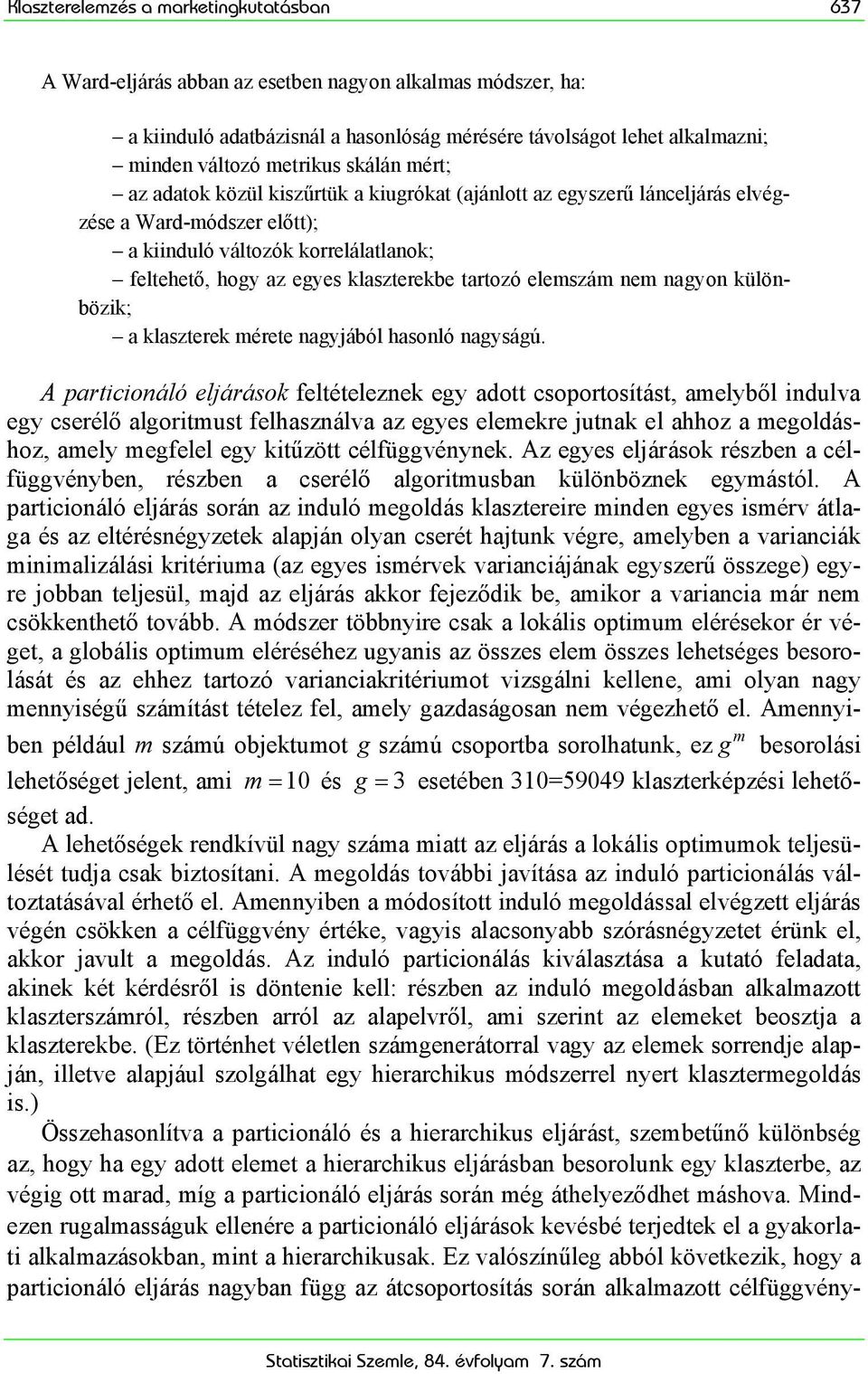 klaszterekbe tartozó elemszám nem nagyon különbözik; a klaszterek mérete nagyjából hasonló nagyságú.