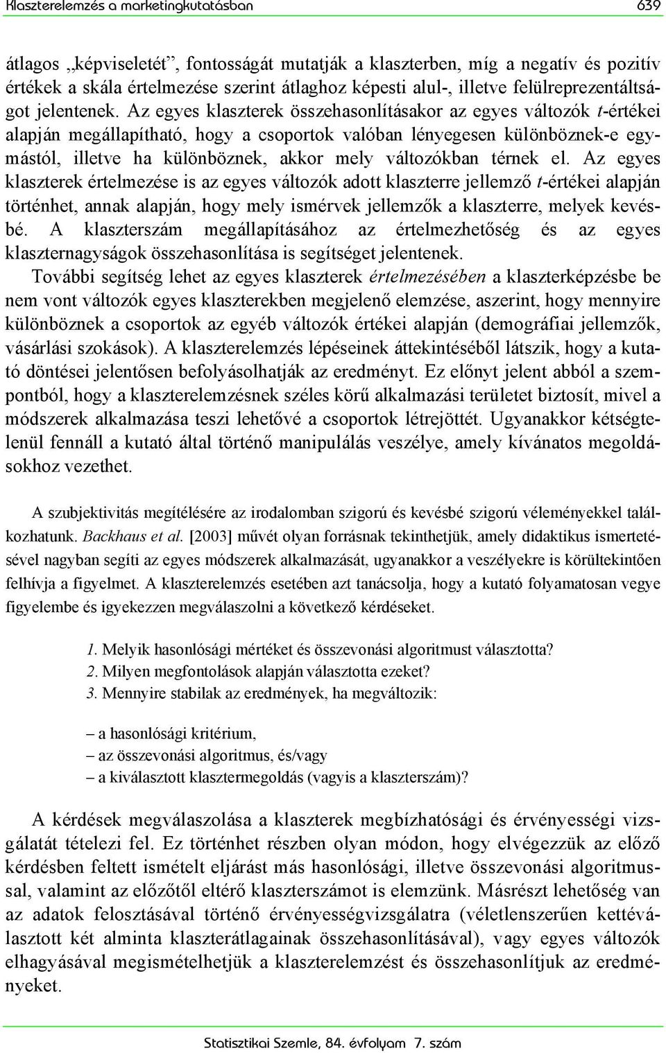 Az egyes klaszterek összehasonlításakor az egyes változók t-értékei alapján megállapítható, hogy a csoportok valóban lényegesen különböznek-e egymástól, illetve ha különböznek, akkor mely változókban